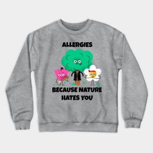 Allergies, Because Nature Hates You Crewneck Sweatshirt